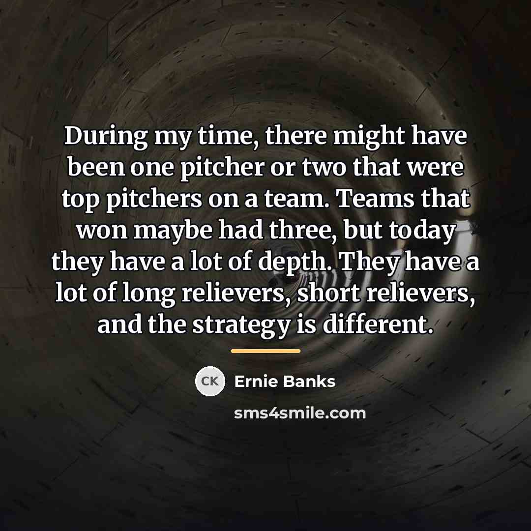 “During my time, there might have been one pitcher or…” quote by Ernie Banks