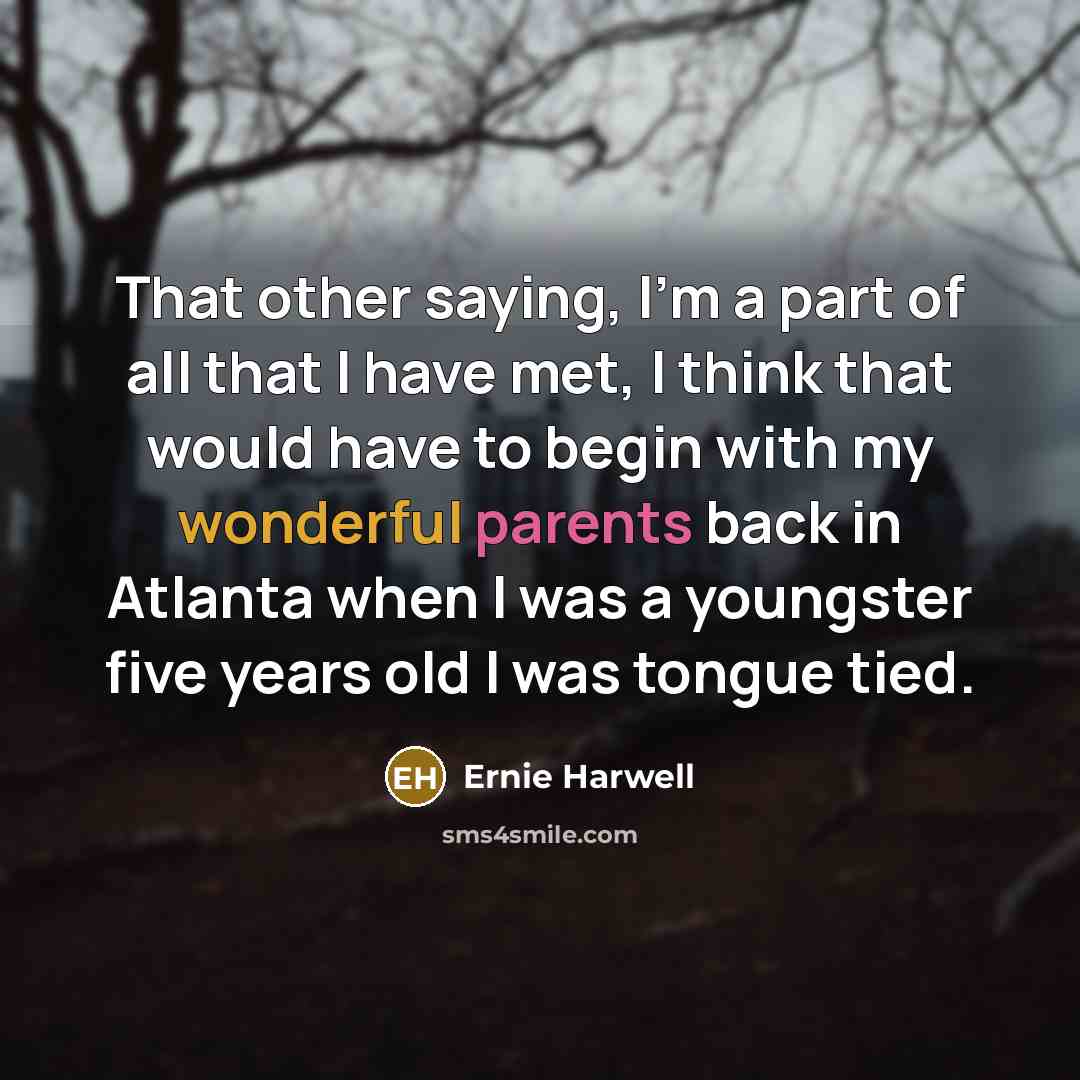 “That other saying, I'm a part of all that I…” quote by Ernie Harwell