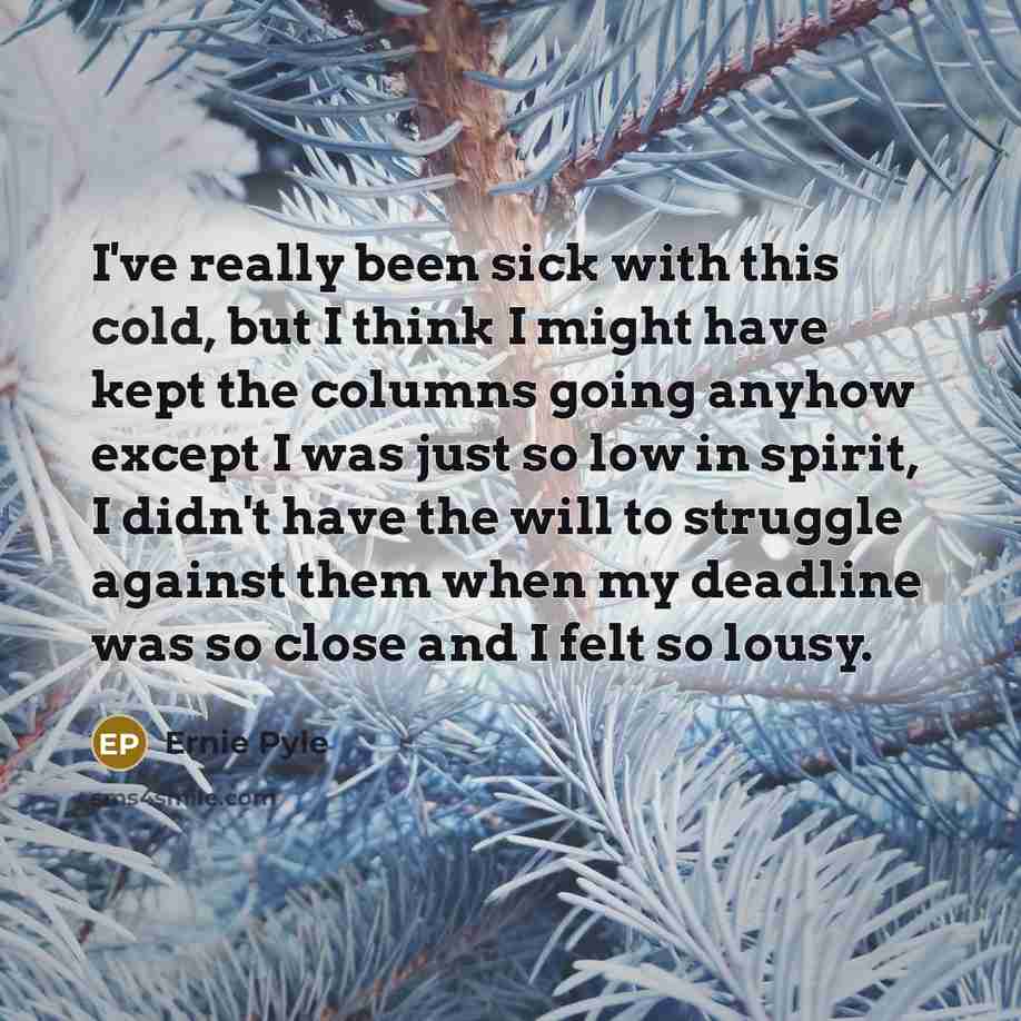 “I've really been sick with this cold, but I think…” quote by Ernie Pyle