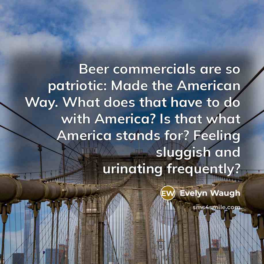 “Beer commercials are so patriotic: Made the American Way. What…” quote by Evelyn Waugh