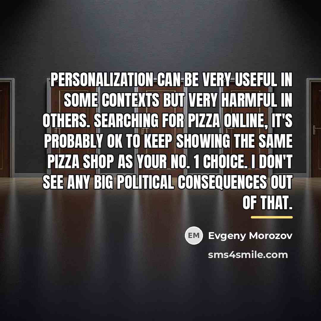 “Personalization can be very useful in some contexts but very…” quote by Evgeny Morozov