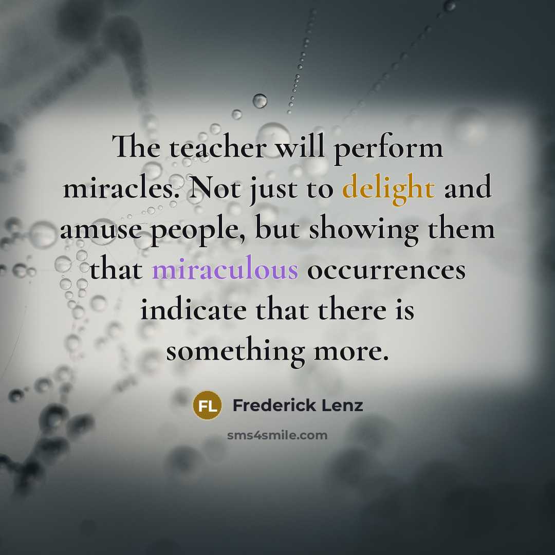 “The teacher will perform miracles. Not just to delight and…” quote by Frederick Lenz
