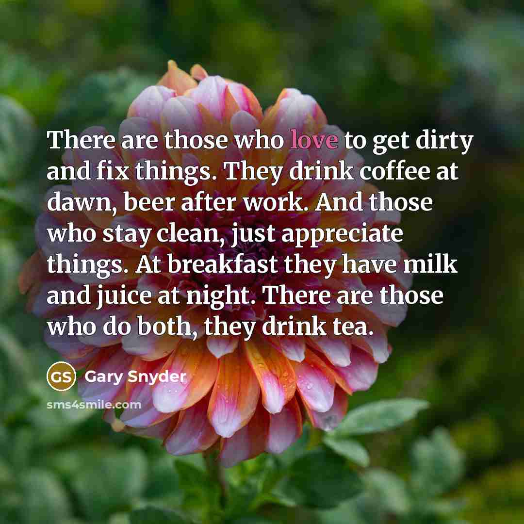 “There are those who love to get dirty and fix…” quote by Gary Snyder