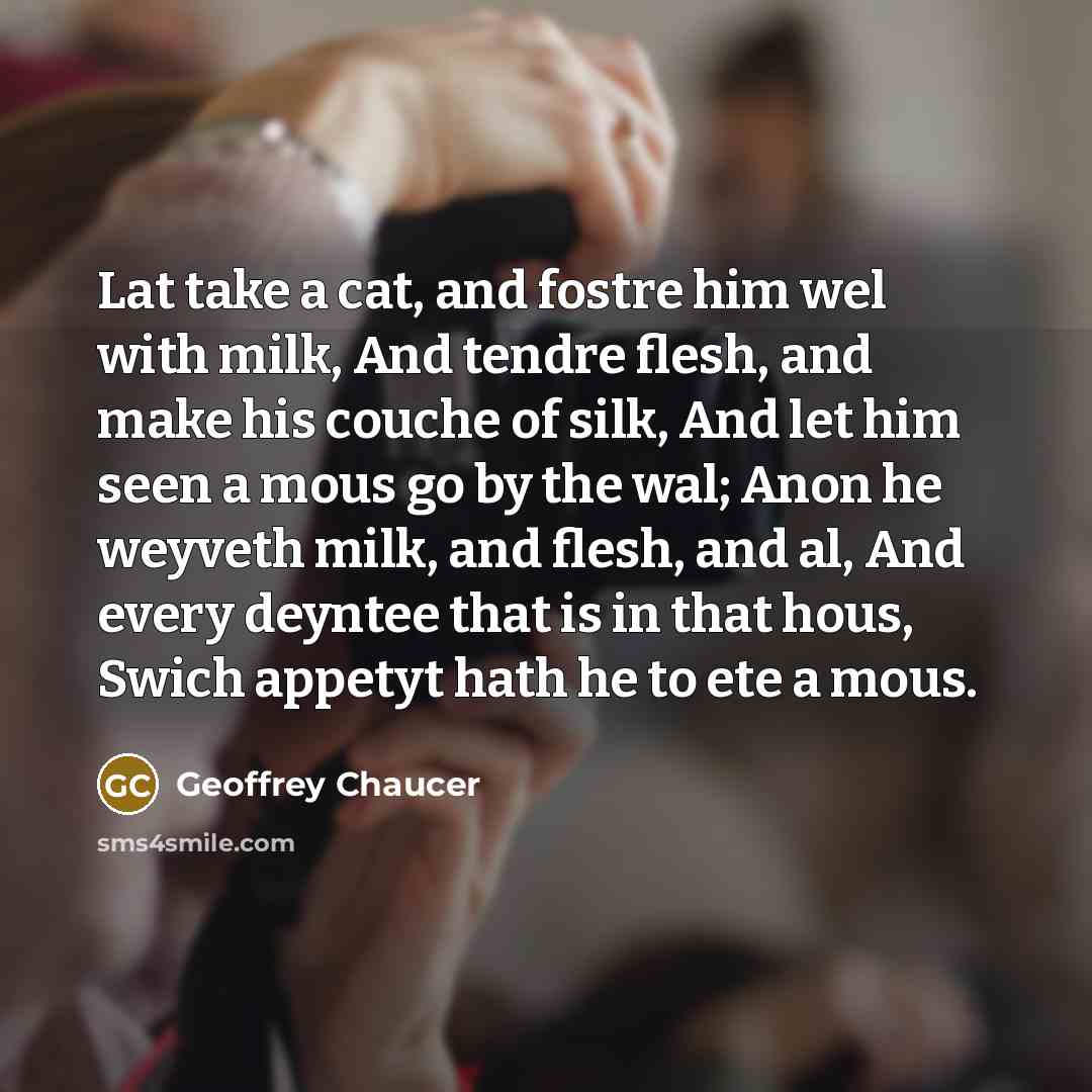 “Lat take a cat, and fostre him wel with milk,…” quote by Geoffrey Chaucer