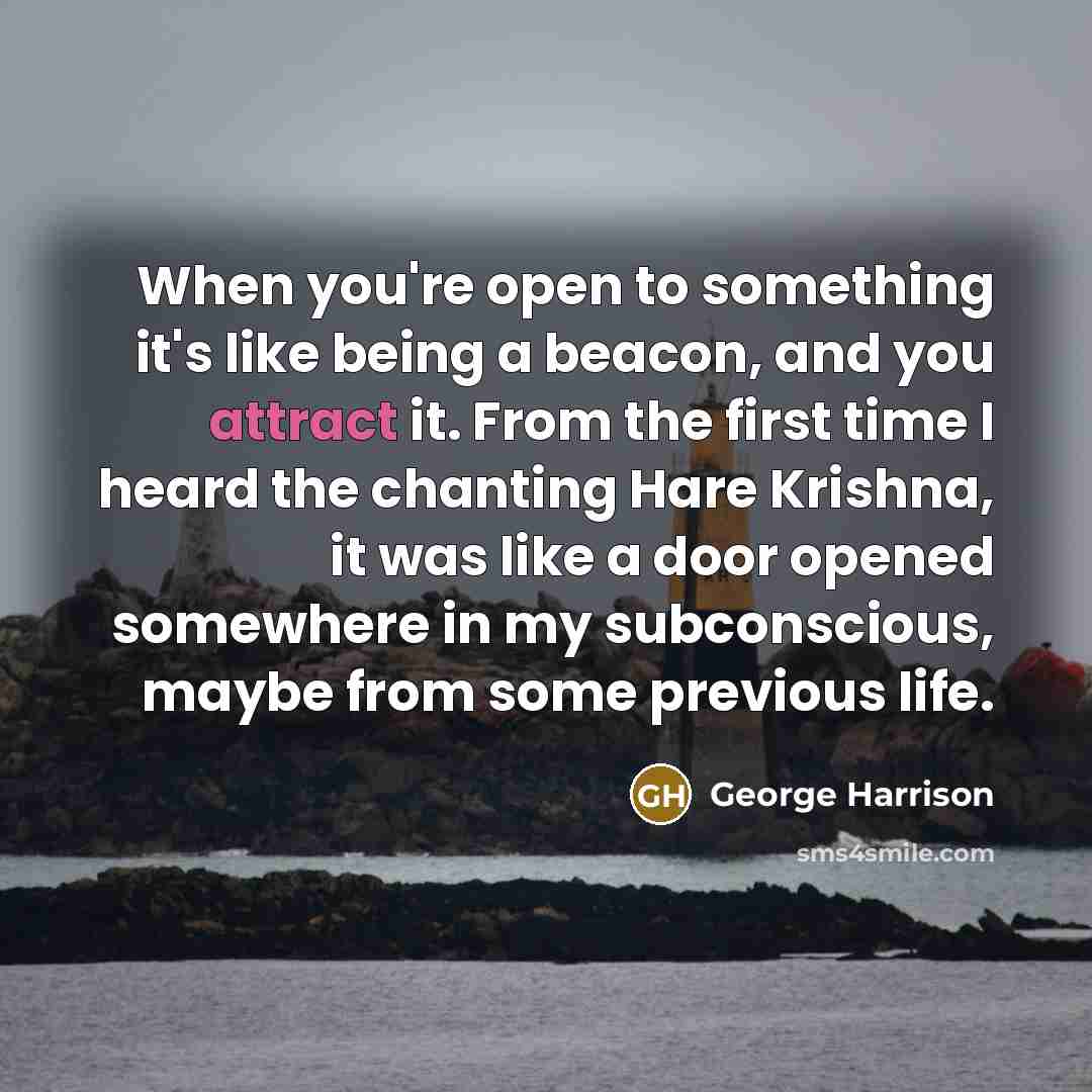 “When you're open to something it's like being a beacon,…” quote by George Harrison