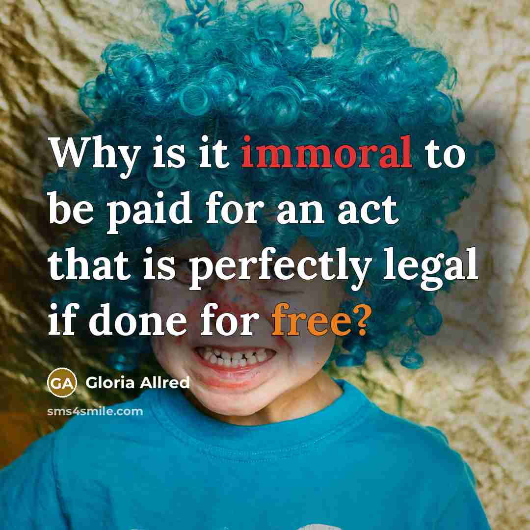 “Why is it immoral to be paid for an act…” quote by Gloria Allred