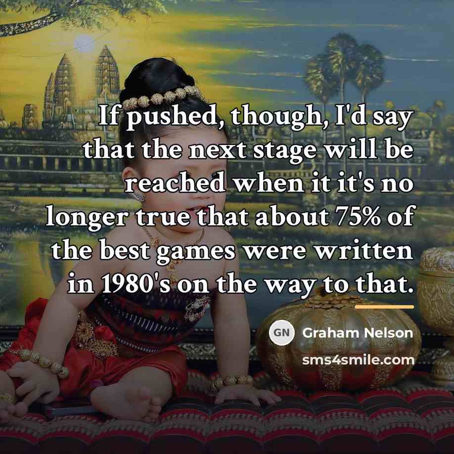 “If pushed, though, I'd say that the next stage will…” quote by Graham Nelson