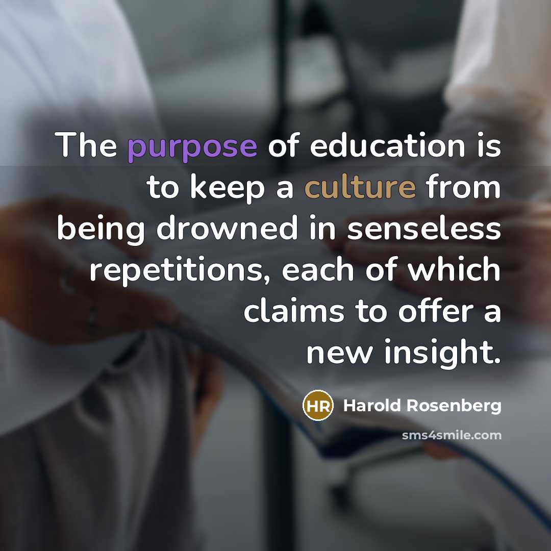 “The purpose of education is to keep a culture from…” quote by Harold Rosenberg
