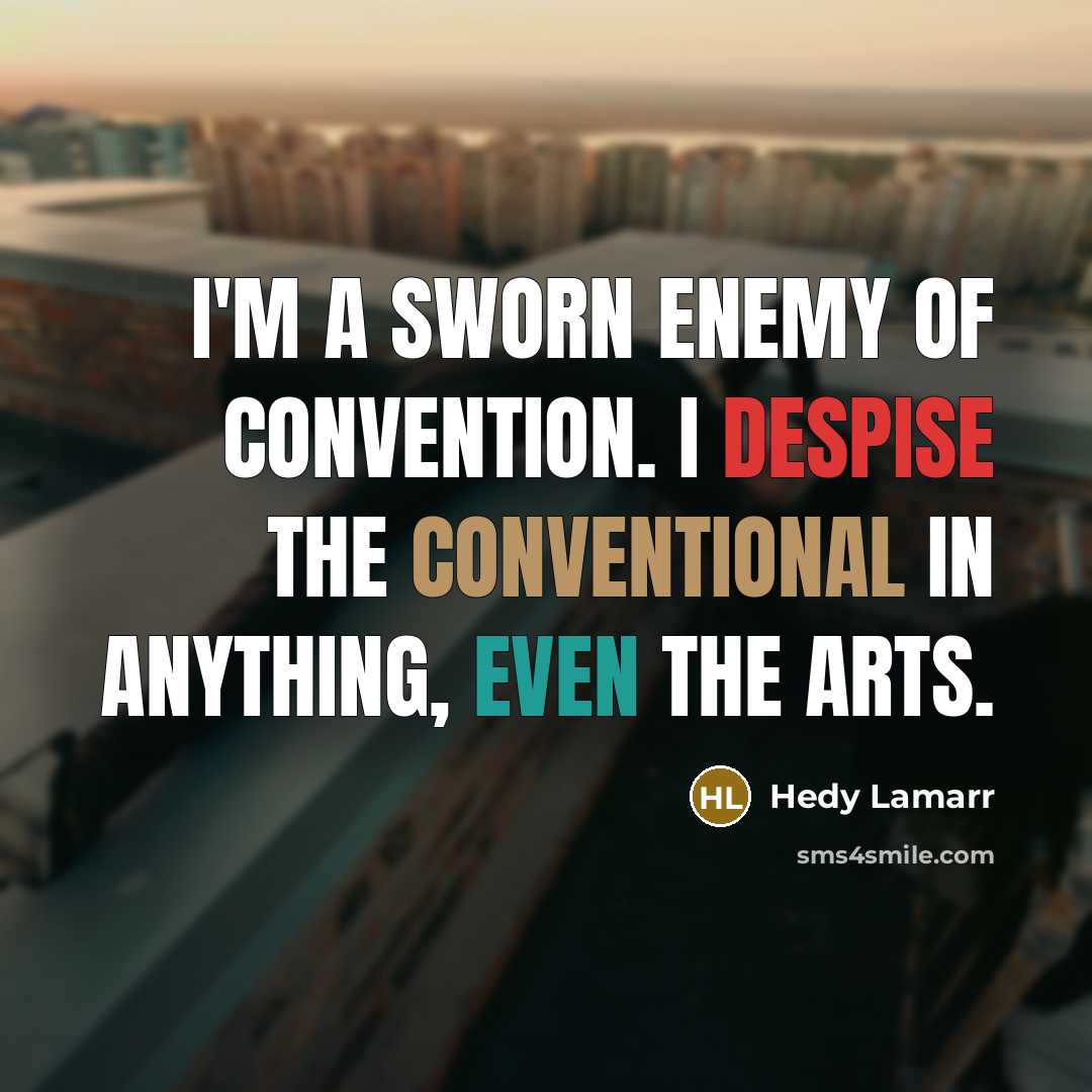 “I'm a sworn enemy of convention. I despise the conventional…” quote by Hedy Lamarr
