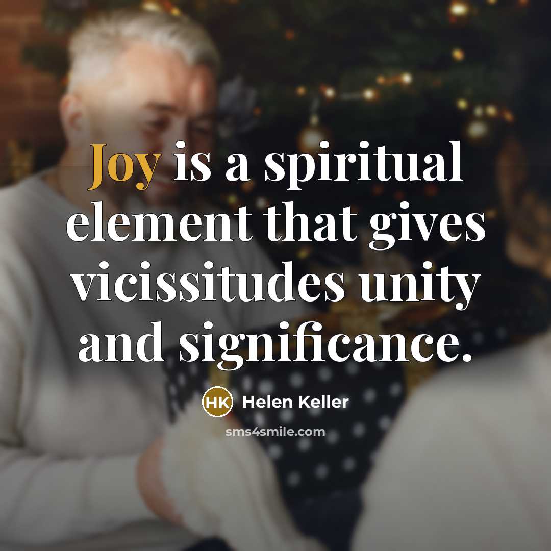 “Joy is a spiritual element that gives vicissitudes unity and…” quote by Helen Keller