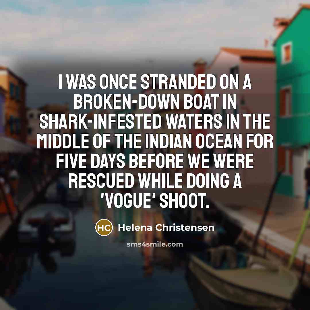 “I was once stranded on a broken-down boat in shark-infested…” quote by Helena Christensen