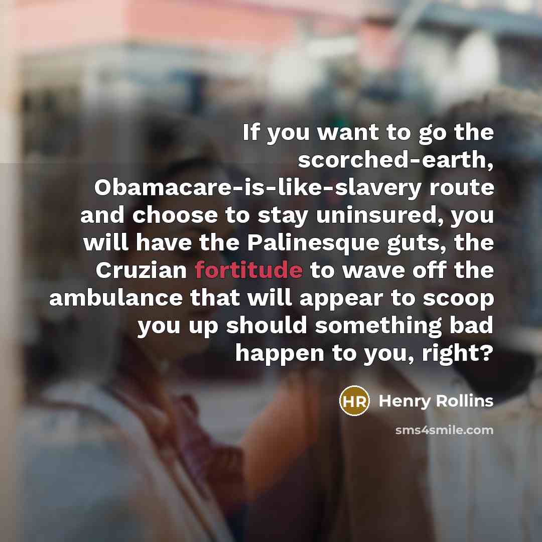 “If you want to go the scorched-earth, Obamacare-is-like-slavery route and…” quote by Henry Rollins