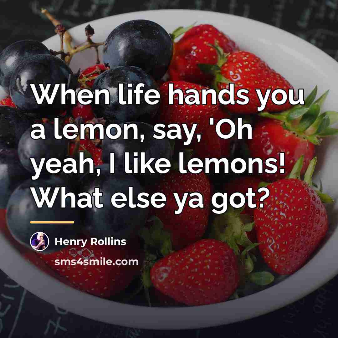 “When life hands you a lemon, say, 'Oh yeah, I…” quote by Henry Rollins