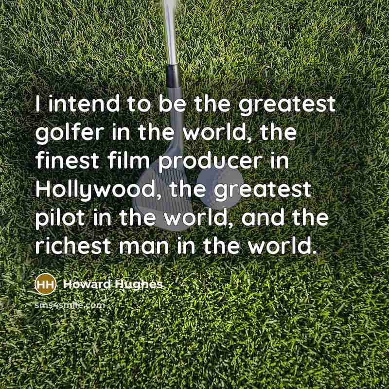 “I intend to be the greatest golfer in the world,…” quote by Howard Hughes