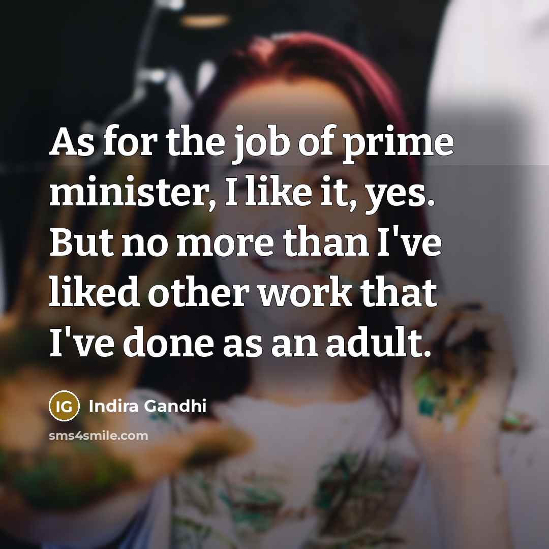 “As for the job of prime minister, I like it,…” quote by Indira Gandhi