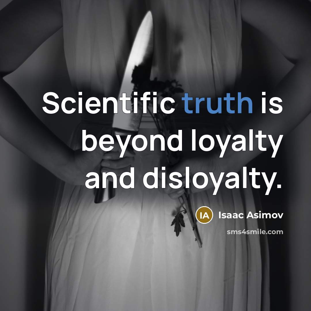 “Scientific truth is beyond loyalty and disloyalty.…” quote by Isaac Asimov