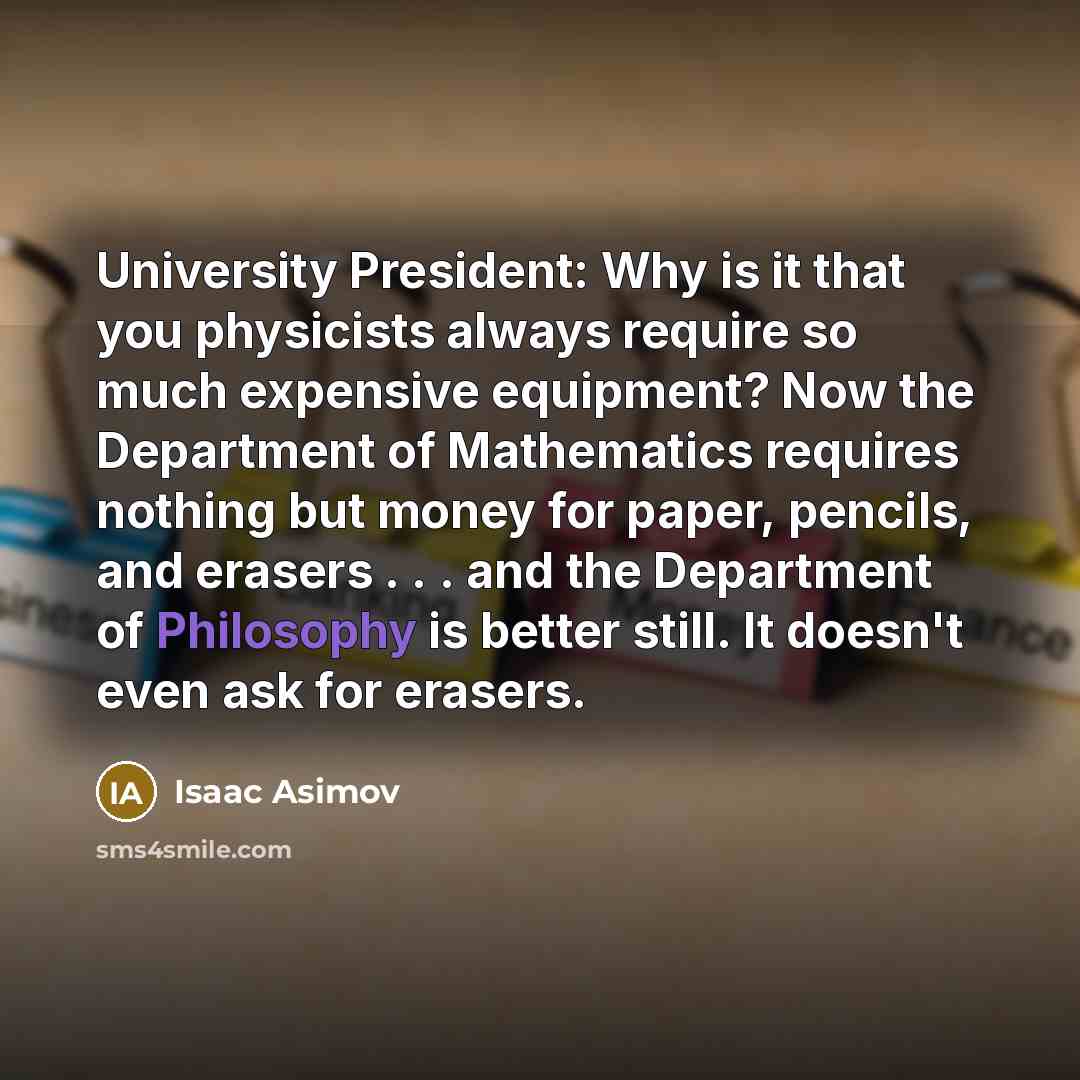 “University President: Why is it that you physicists always require…” quote by Isaac Asimov