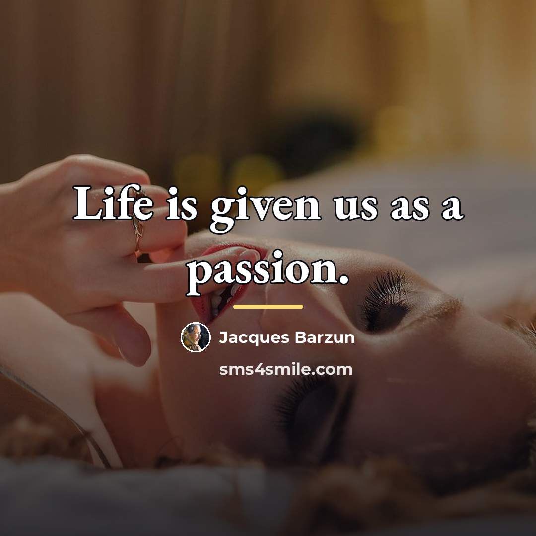 “Life is given us as a passion.…” quote by Jacques Barzun