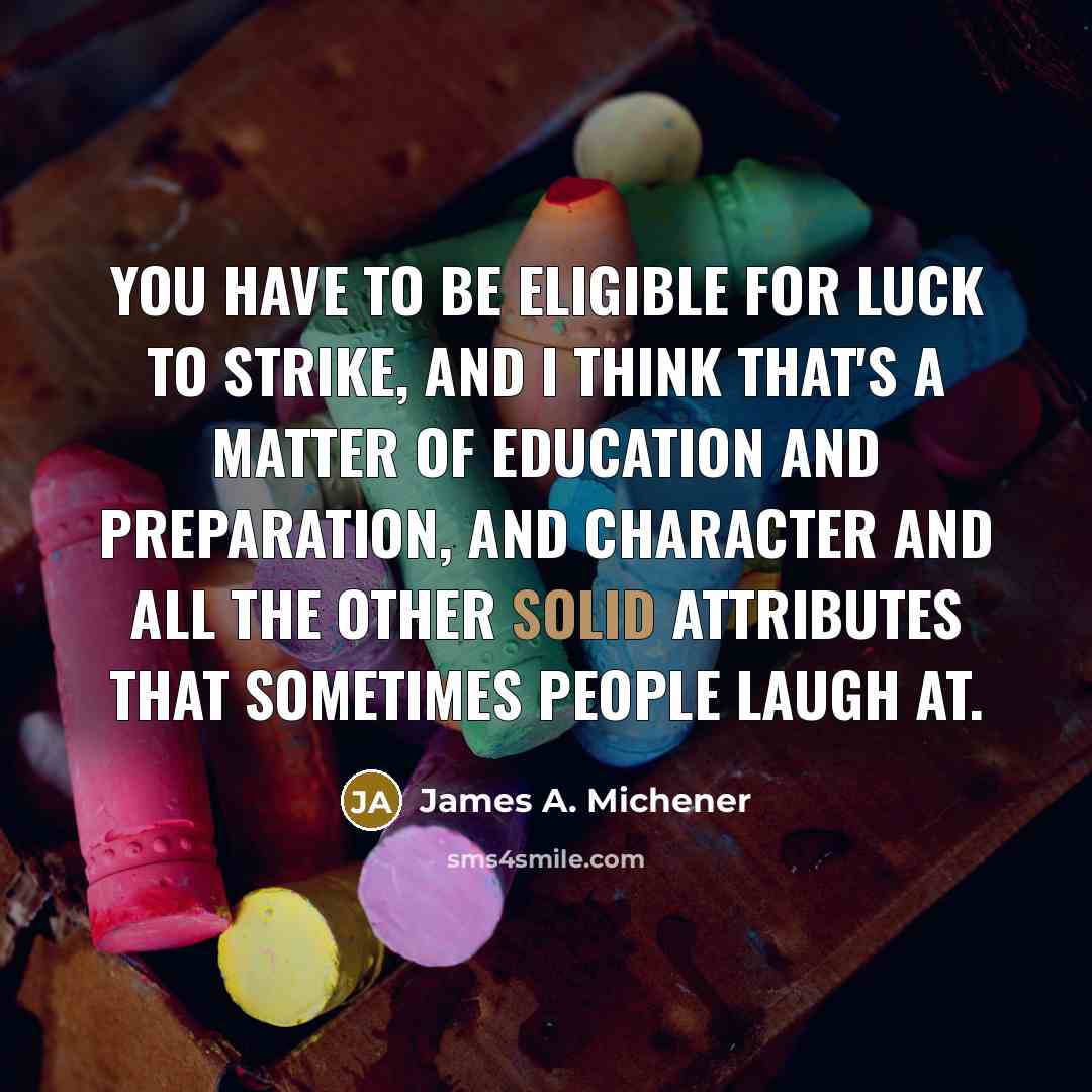 “You have to be eligible for luck to strike, and…” quote by James A. Michener
