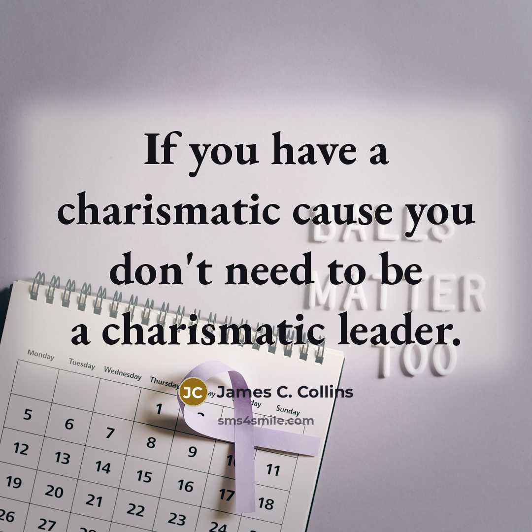 “If you have a charismatic cause you don't need to…” quote by James C. Collins