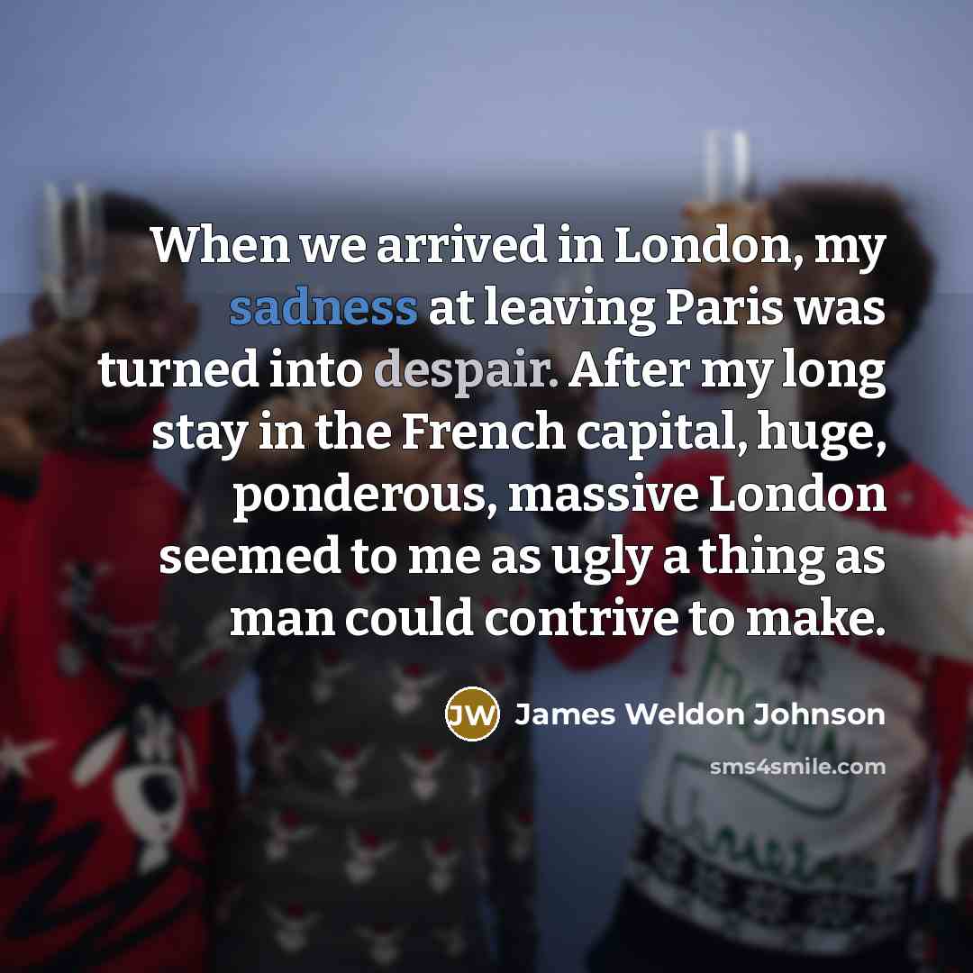 “When we arrived in London, my sadness at leaving Paris…” quote by James Weldon Johnson