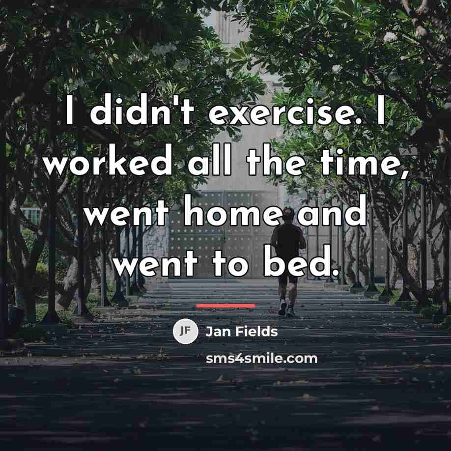 “I didn't exercise. I worked all the time, went home…” quote by Jan Fields