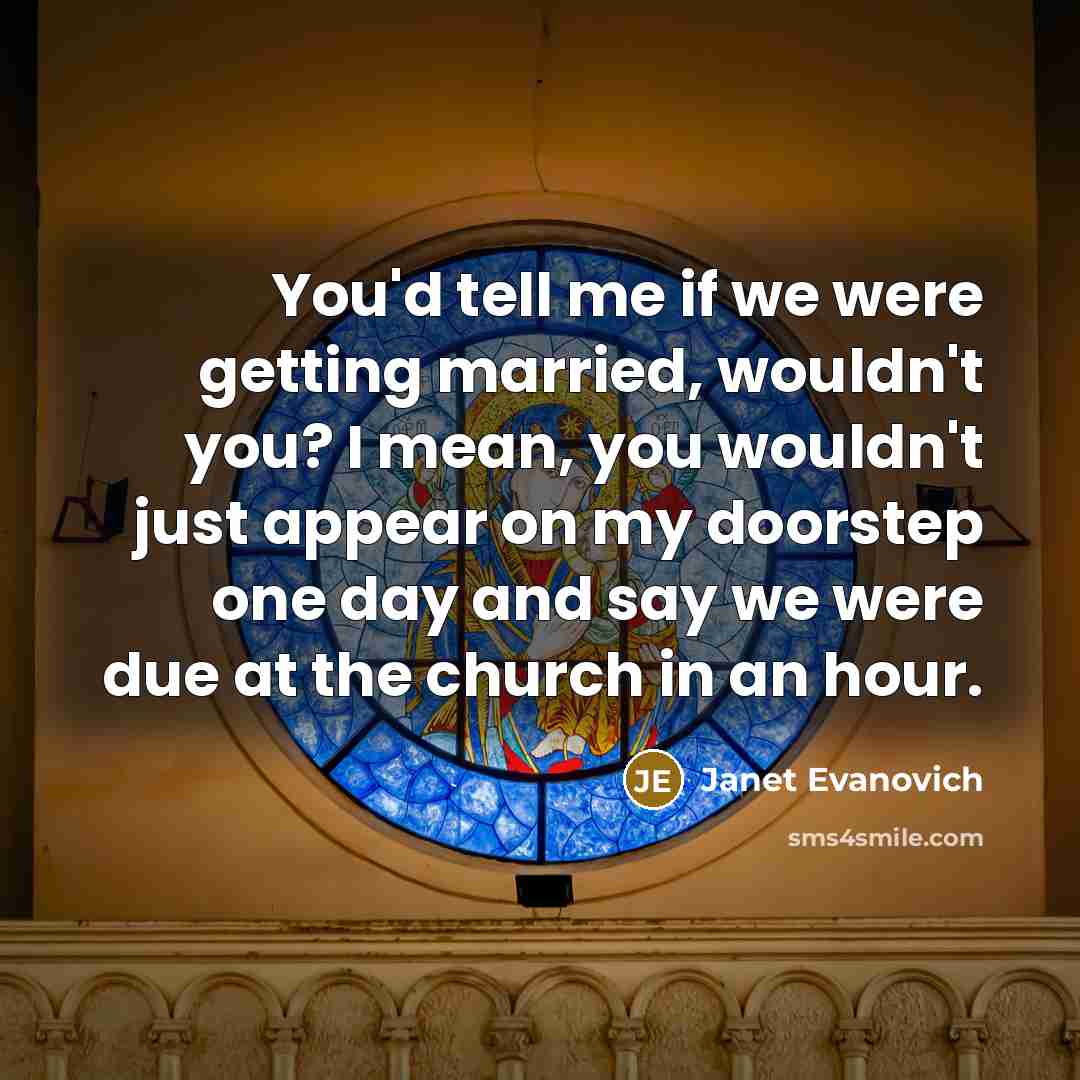 “You'd tell me if we were getting married, wouldn't you?…” quote by Janet Evanovich