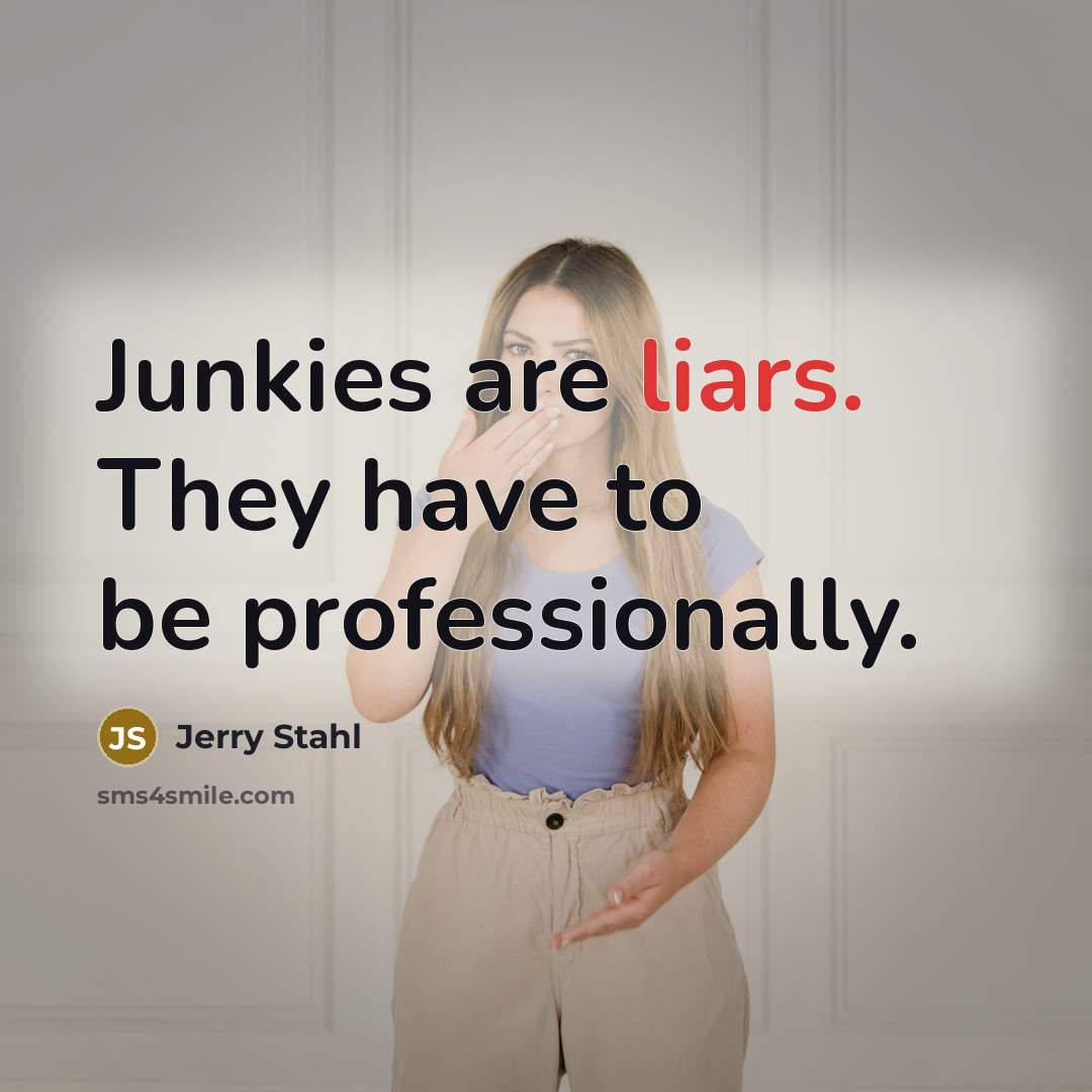 “Junkies are liars. They have to be professionally.…” quote by Jerry Stahl