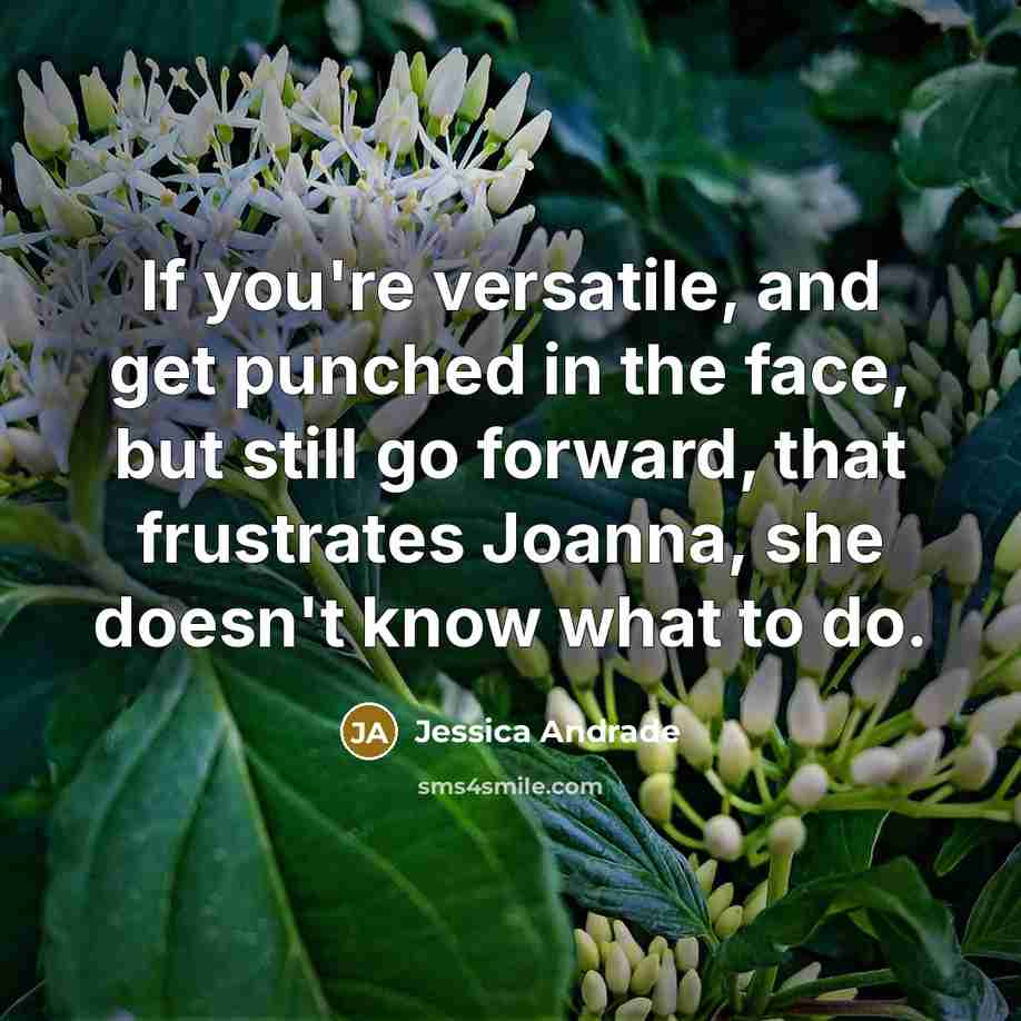 “If you're versatile, and get punched in the face, but…” quote by Jessica Andrade