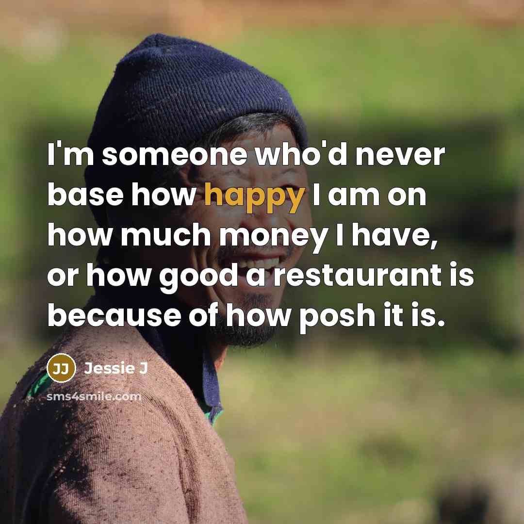 “I'm someone who'd never base how happy I am on…” quote by Jessie J