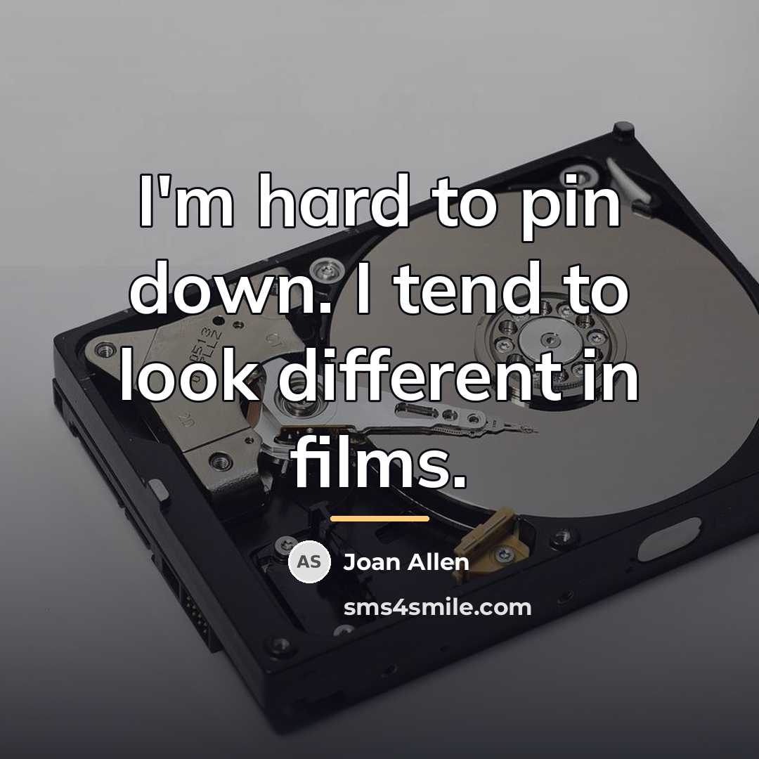 “I'm hard to pin down. I tend to look different…” quote by Joan Allen