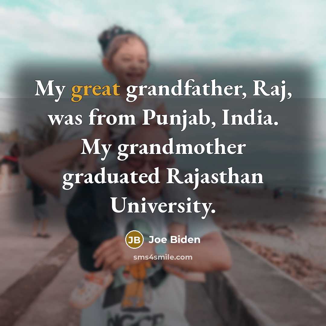 “My great grandfather, Raj, was from Punjab, India. My grandmother graduated Rajasthan University.” quote by Joe Biden