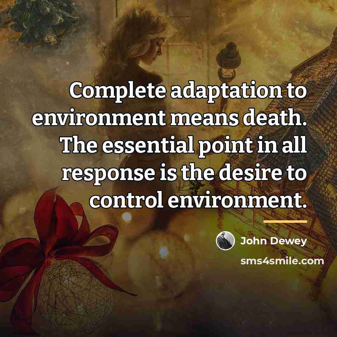 “Complete adaptation to environment means death. The essential point in…” quote by John Dewey
