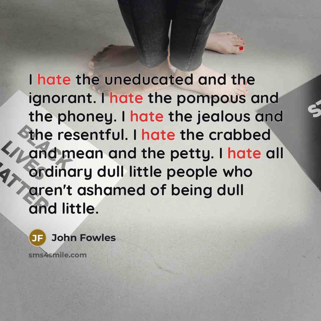 “I hate the uneducated and the ignorant. I hate the…” quote by John Fowles