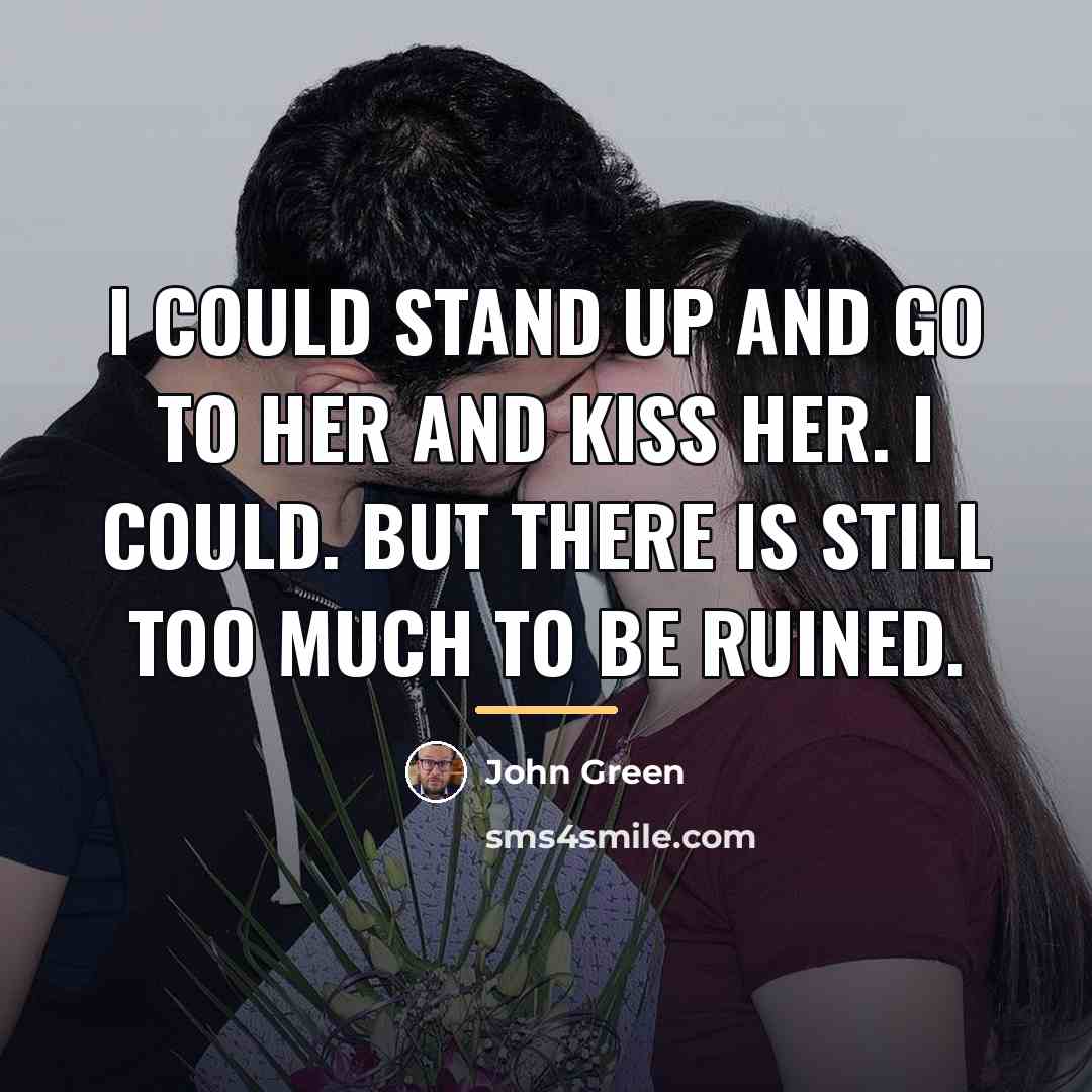“I could stand up and go to her and kiss…” quote by John Green
