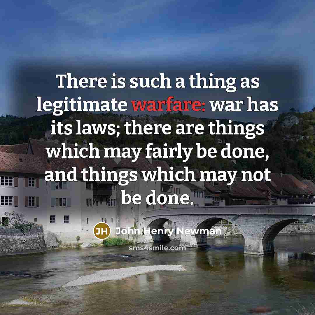 “There is such a thing as legitimate warfare: war has…” quote by John Henry Newman