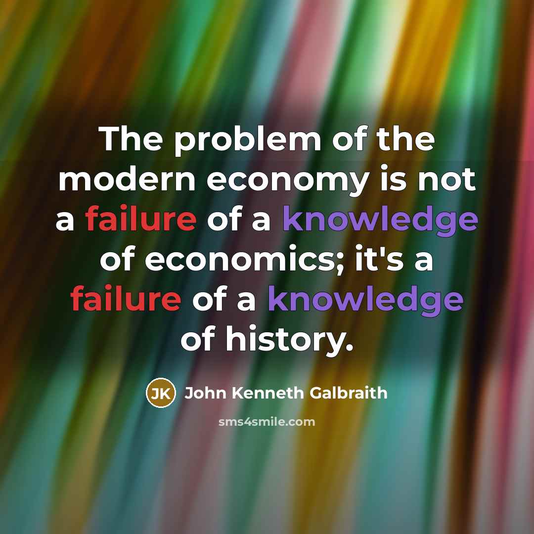 “The problem of the modern economy is not a failure…” quote by John Kenneth Galbraith