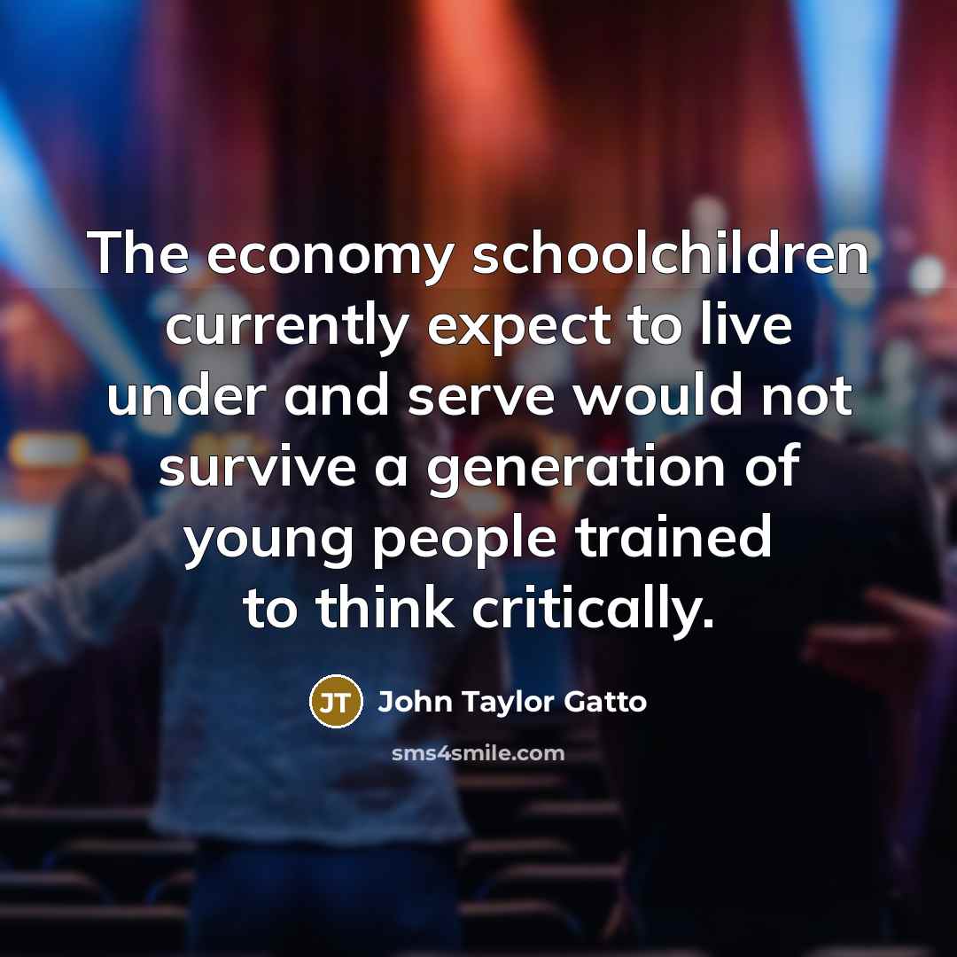“The economy schoolchildren currently expect to live under and serve…” quote by John Taylor Gatto