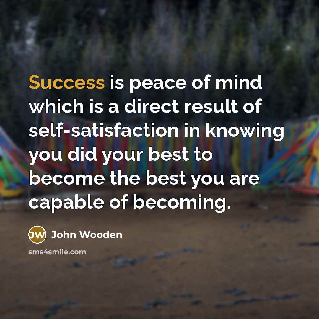 “Success is peace of mind which is a direct result…” quote by John Wooden