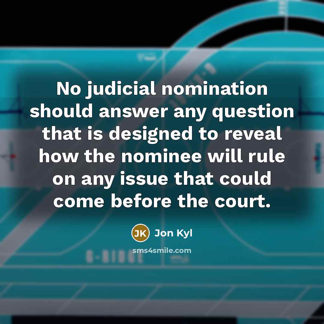 “No judicial nomination should answer any question that is designed…” quote by Jon Kyl
