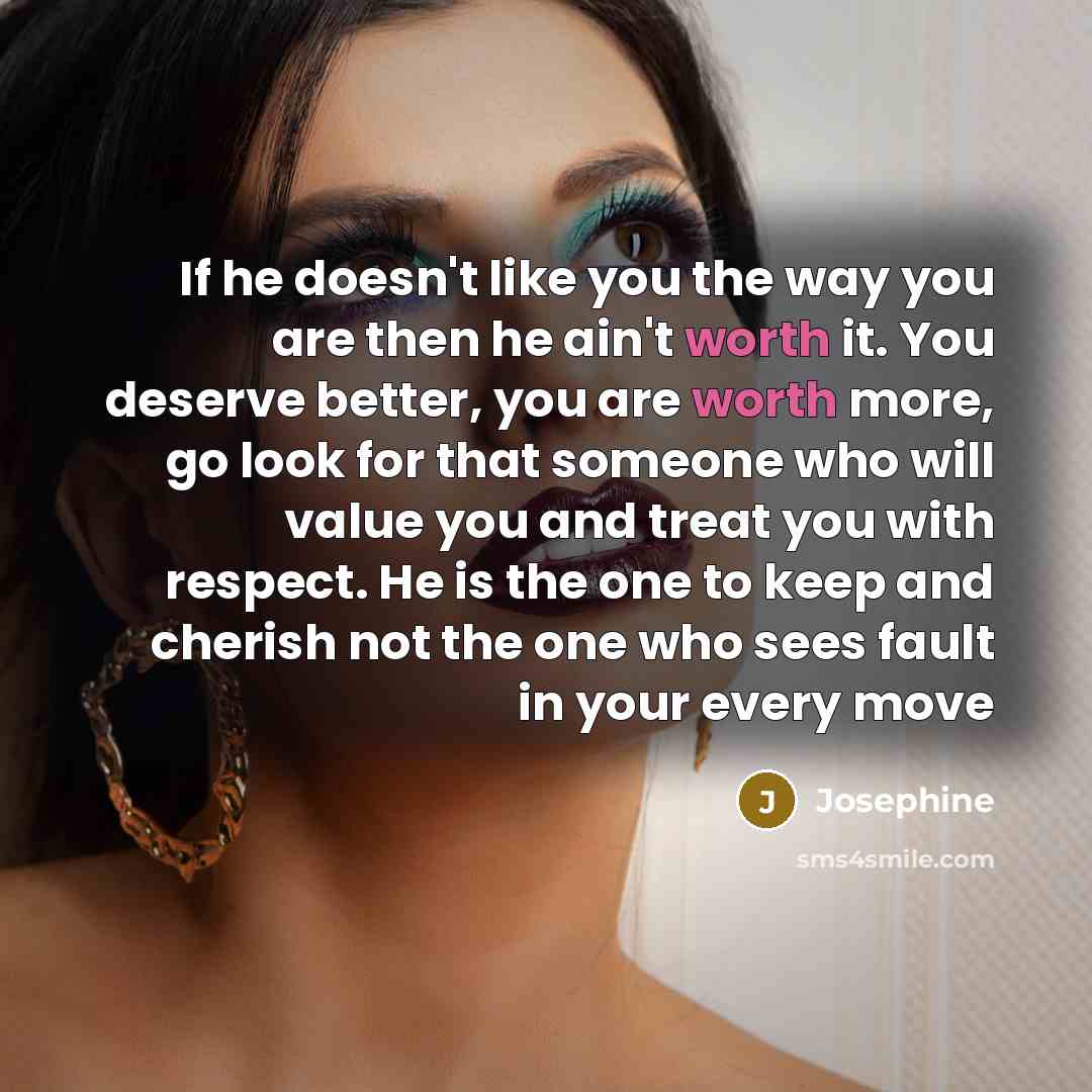 “If he doesn't like you the way you are then…” quote by Josephine