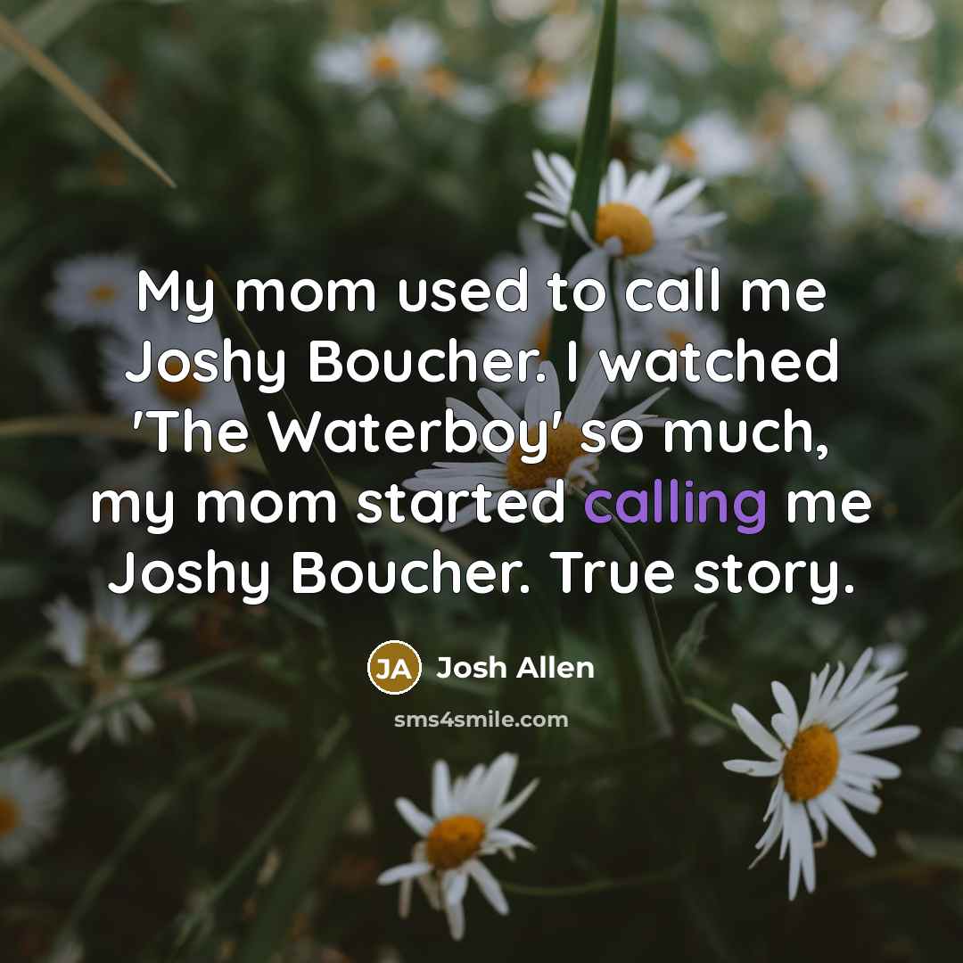 “My mom used to call me Joshy Boucher. I watched…” quote by Josh Allen