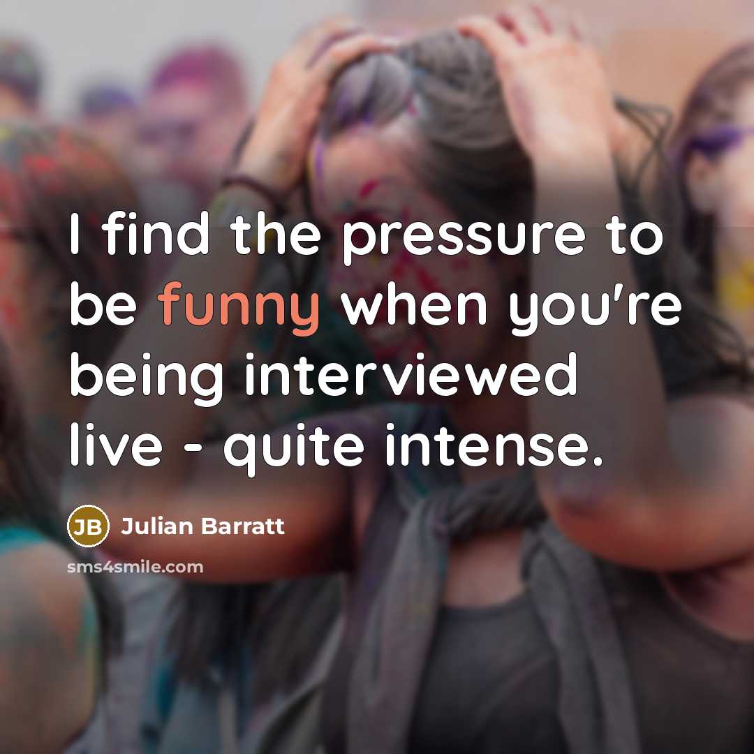 “I find the pressure to be funny when you're being…” quote by Julian Barratt