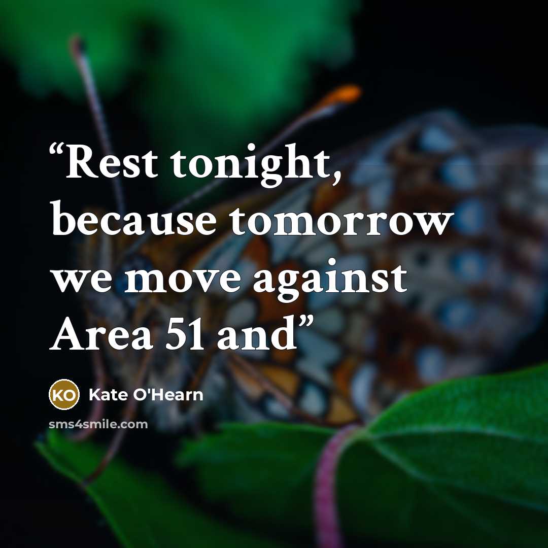 “Rest tonight, because tomorrow we move against Area 51 and” quote by Kate O'Hearn