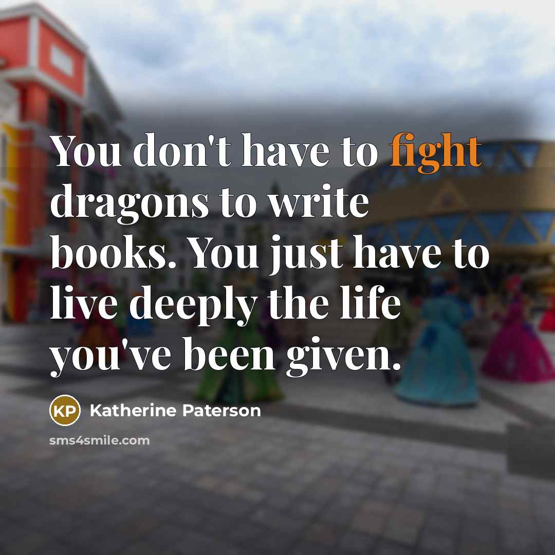 “You don't have to fight dragons to write books. You…” quote by Katherine Paterson