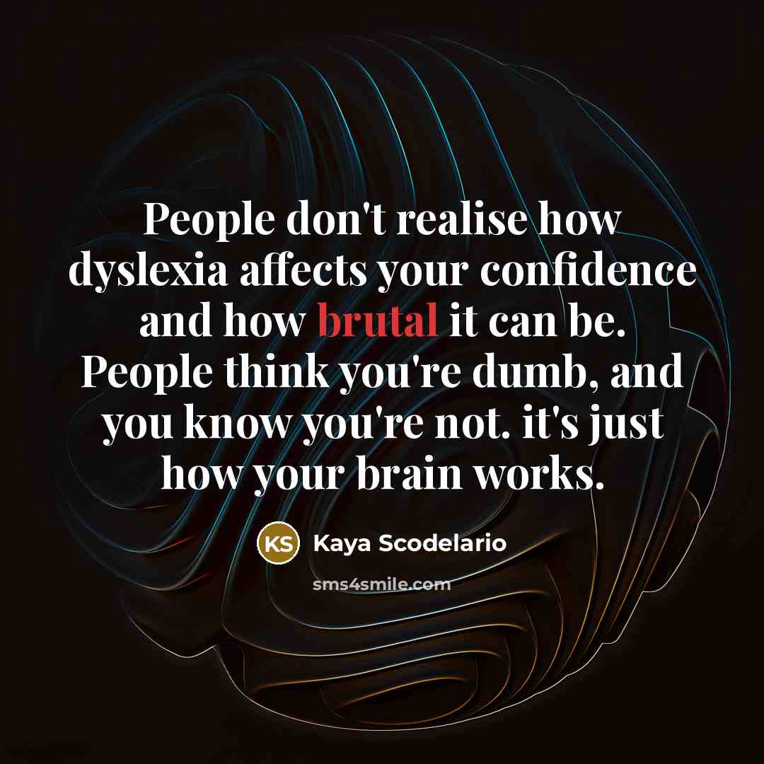 “People don't realise how dyslexia affects your confidence and how…” quote by Kaya Scodelario