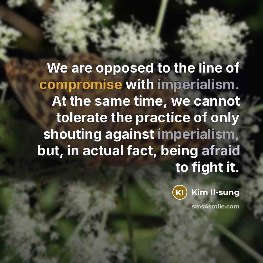 “We are opposed to the line of compromise with imperialism.…” quote by Kim Il-sung
