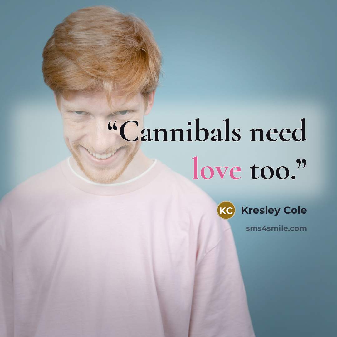 “Cannibals need love too.” quote by Kresley Cole