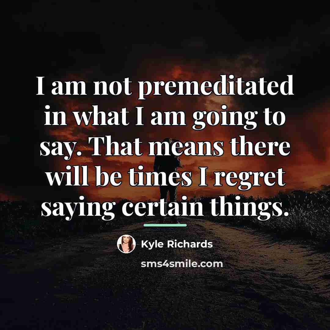 “I am not premeditated in what I am going to…” quote by Kyle Richards