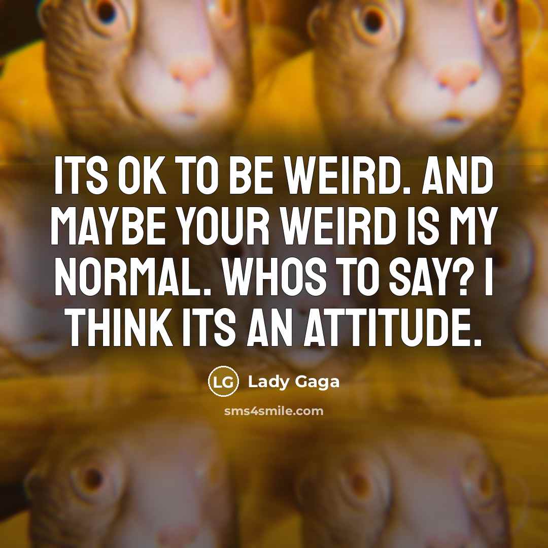 “Its OK to be weird. And maybe your weird is…” quote by Lady Gaga